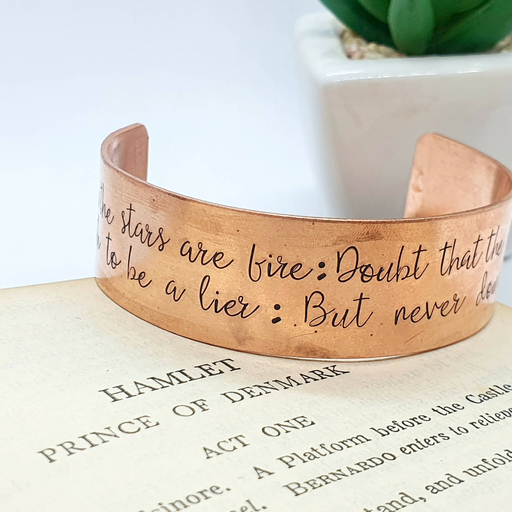 Shakespeare Quote Cuff Hamlet, Hand Stamped Copper Bracelet "Doubt thou the stars are fire, Doubt that the sun doth move, Doubt truth to be a liar, But never doubt I love." Macbeth