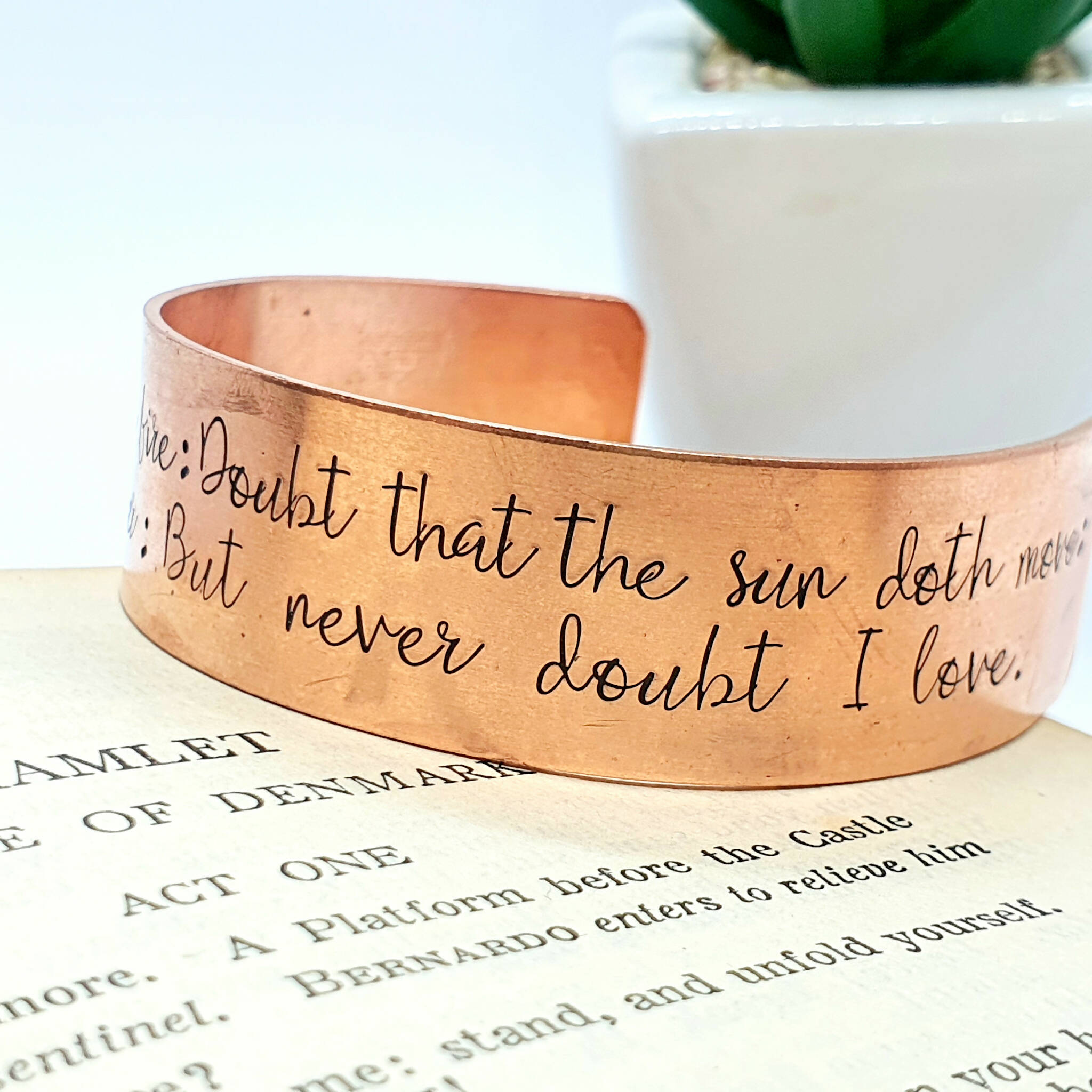 Shakespeare Quote Cuff Hamlet, Hand Stamped Copper Bracelet "Doubt thou the stars are fire, Doubt that the sun doth move, Doubt truth to be a liar, But never doubt I love." Macbeth